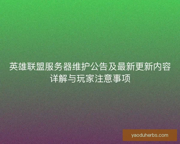 英雄联盟服务器维护公告及最新更新内容详解与玩家注意事项
