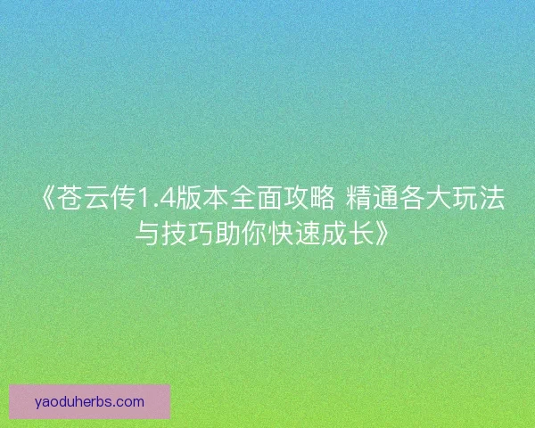 《苍云传1.4版本全面攻略 精通各大玩法与技巧助你快速成长》